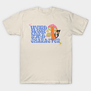 Weird Moms Build Character T-Shirt